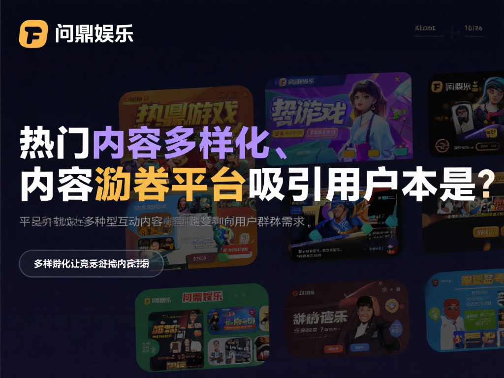 内容多样性：内容是娱乐平台吸引用户的根本。问鼎娱乐